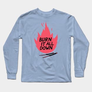 burn it all down Long Sleeve T-Shirt